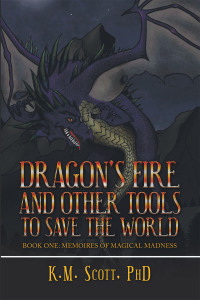 dragons fire and other tools to save the world book one memoires of magical madness 1st edition k.m. scott