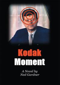 kodak moment 1st edition ned gardner 0595364675, 0595808999, 9780595364671, 9780595808991