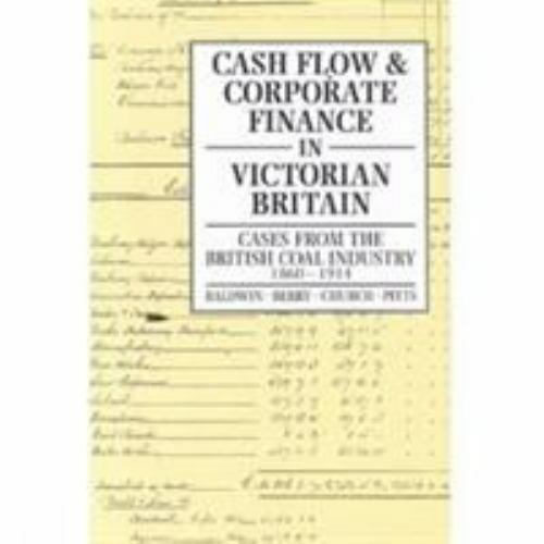cash flow and corporate finance in victorian britain cases from the british coal industry 1860-1914 1st