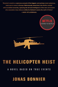 the helicopter heist a novel based on true events  jonas bonnier 1590519507, 1590519515, 9781590519509,