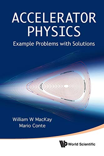 accelerator physics example problems with solutions 1st edition william w mackay 981429599x, 9789814295994