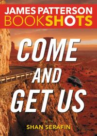 come and get us  james patterson, shan serafin 0316505161, 031650517x, 9780316505161, 9780316505178