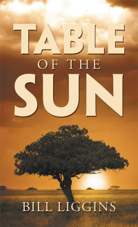 table of the sun 1st edition bill liggins 1532070195, 1532070187, 9781532070198, 9781532070181