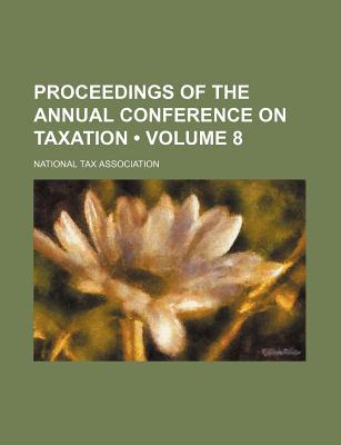 proceedings of the annual conference on taxation volume 8 1st edition national tax association 1235728110,