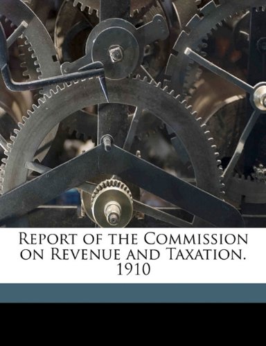 report of the commission on revenue and taxation 1910 1st edition california. commission on revenue and