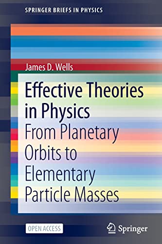 effective theories in physics from planetary orbits to elementary particle masses 1st edition james d. wells
