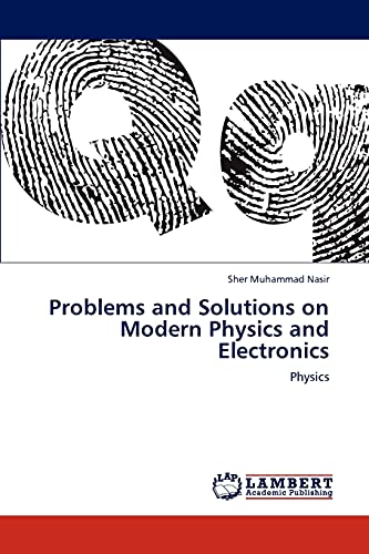 problems and solutions on modern physics and electronics physics 1st edition sher muhammad nasir 3846503770,