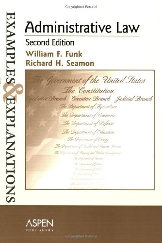 administrative law examples and explanations 2nd edition william f. funk , richard h. seamon 0735558914,