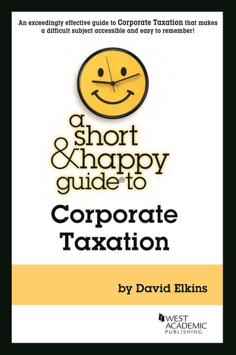 a short and happy guide to corporate taxation 1st edition david elkins 163659154x, 9781636591544