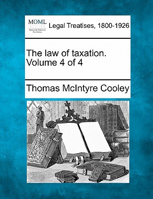 the law of taxation volume 4 of 4 1st edition thomas mcintyre cooley 1240128347, 9781240128341