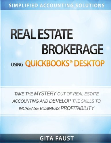 Real Estate Brokerage Using QuickBooks Desktop Take The Mystery Out Of Real Estate Accounting And Develop The Skills To Increase Business Profitibility