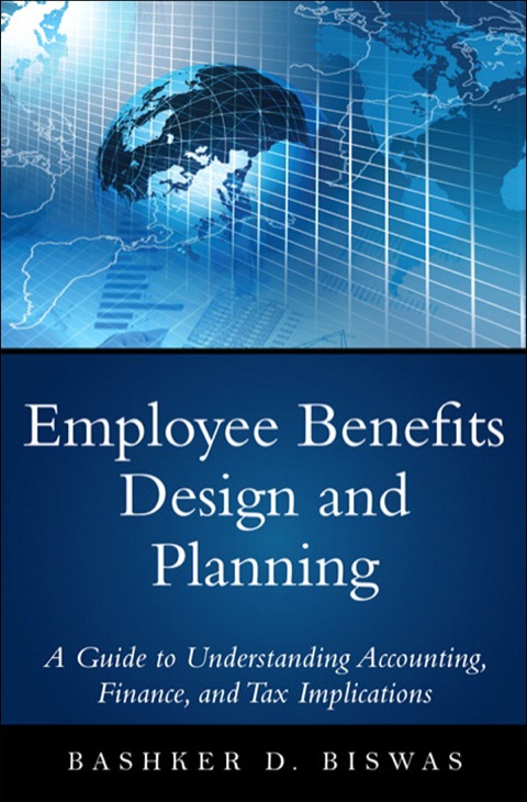 employee benefits design and planning a guide to understanding accounting finance and tax implications 1st
