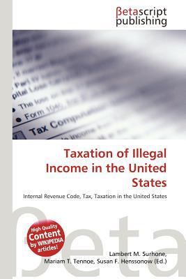 taxation of illegal income in the united states 1st edition lambert m. surhone, mariam t. tennoe, susan f.