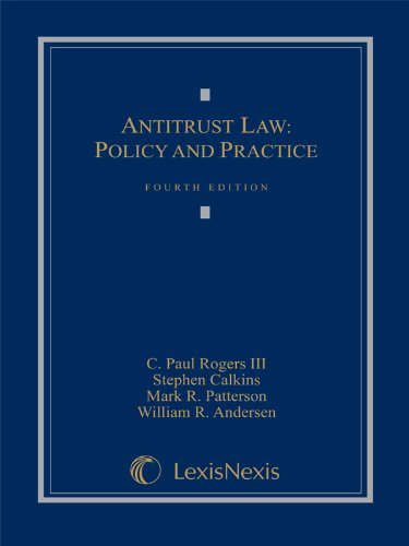 antitrust law policy and practice 4th edition c. paul rogers iii, stephen calkins, mark r. patterson, william