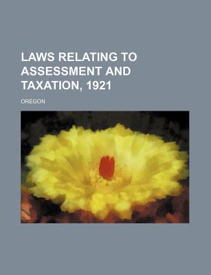 laws relating to assessment and taxation 1921 1st edition oregon 1235759490, 9781235759499