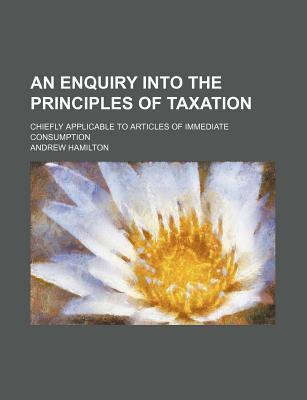 an enquiry into the principles of taxation 1st edition andrew hamilton 1236086384, 9781236086389