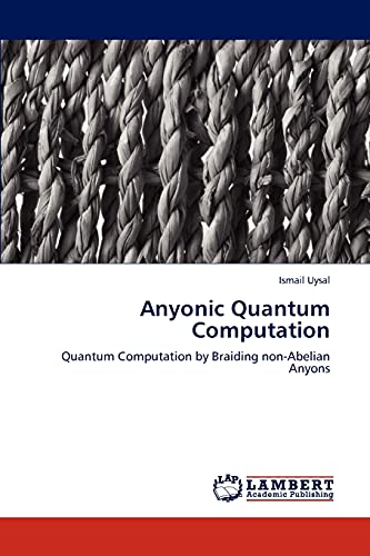 anyonic quantum computation quantum computation by braiding non abelian anyons 1st edition ismail uysal
