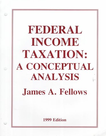 federal income taxation a conceptual analysis 1999 1st edition james a. fellows 1881934195, 9781881934196