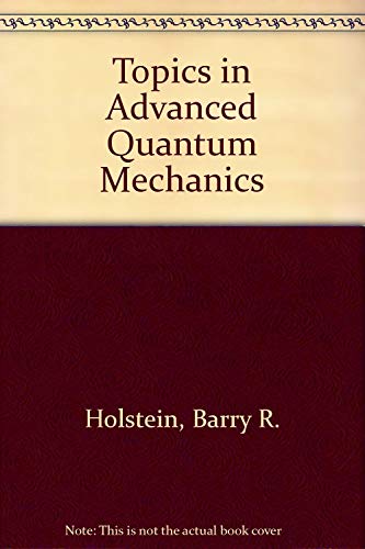 topics in advanced quantum mechanics 1st edition barry r. holstein 0201410346, 9780201410341