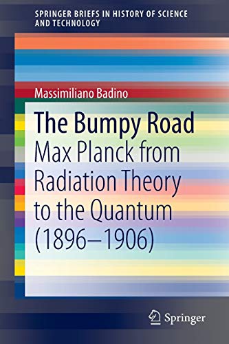 the bumpy road max planck from radiation theory to the quantum 1896-1906 1st edition massimiliano badino