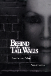 behind the tall walls from palace to prison 1st edition azar aryanpour 1587219735, 1504951557, 9781587219733,