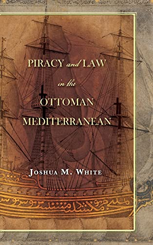 piracy and law in the ottoman mediterranean 1st edition joshua m. white 1503602524, 9781503602526