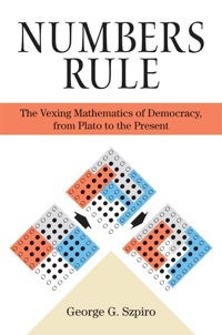 numbers rule the vexing mathematics of democracy from plato to the present 1st edition george szpiro