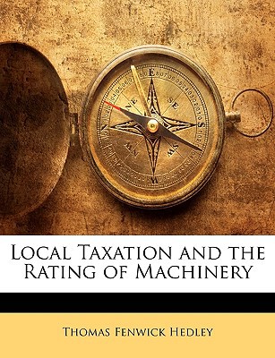 local taxation and the rating of machinery 1st edition thomas fenwick hedley 1144286867, 9781144286864