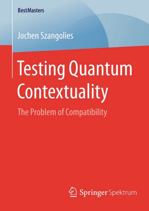 testing quantum contextuality the problem of compatibility 3rd edition jochen szangolies 3658092009,