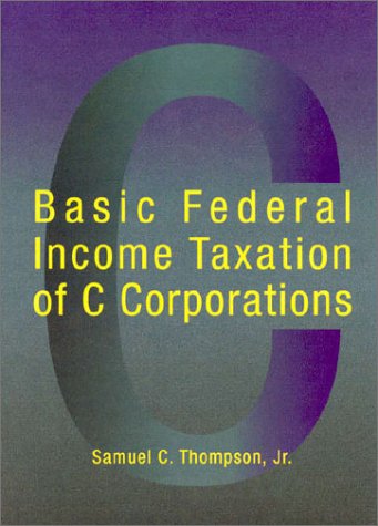 basic federal income taxation of c corporations 1st edition samuel c. thompson, jr. 0314035850, 9780314035851
