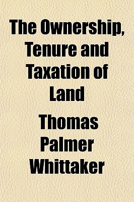 the ownership tenure and taxation of land 1st edition thomas palmer whittaker 1151769819, 9781151769817