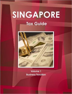 singapore tax guide business taxation volume 1 1st edition ibpusa 1257717006, 9781257717002