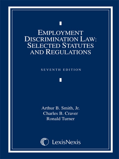 employment discrimination law selected statutes and regulations 7th edition arthur b. smith jr. , charles b.