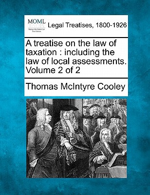 a treatise on the law of taxation including the law of local assessments volume 2 of 2 1st edition thomas