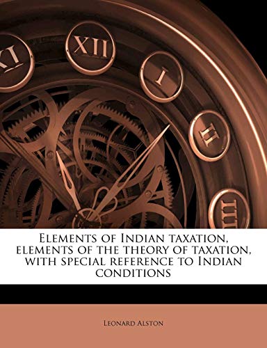 elements of indian taxation elements of the theory of taxation with special reference to indian conditions