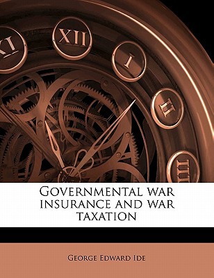 governmental war insurance and war taxation 1st edition george edward ide 1176648691, 9781176648692
