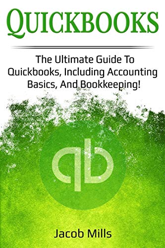 quickbooks the ultimate guide to quickbooks including accounting basics and bookkeeping 1st edition jacob