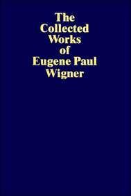 The Collected Works Of Eugene Paul Wigner