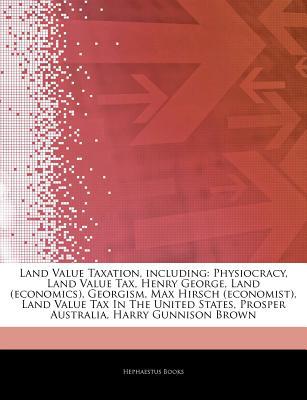 Land Value Taxation Including Physiocracy Land Value Tax Henry George Land Economics Georgism Max Hirsch Economist Land Value Tax In The United States Prosper Australia Harry Gunnison Brown