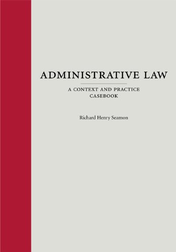 administrative law  a context and practice casebook 1st edition richard seamon 1594606765, 9781594606762