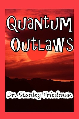 quantum outlaws 1st edition dr. stanley friedman 1935630091, 9781935630098