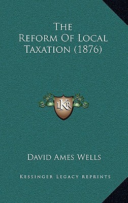 the reform of local taxation 1876 1st edition david ames wells 116870183x, 9781168701831