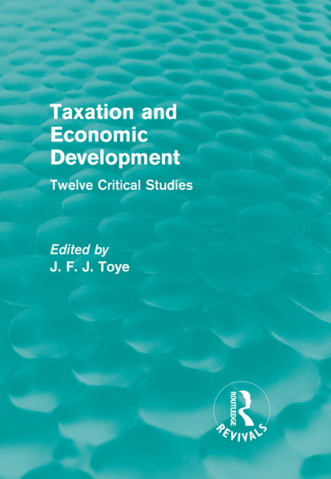 taxation and economic development twelve critical studies 1st edition j. f. j toye 1135051291, 9781135051297