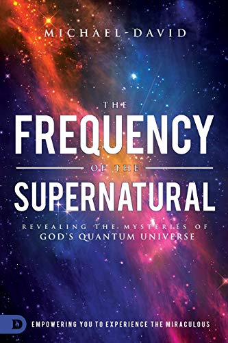 the frequency of the supernatural revealing the mysteries of god s quantum universe 1st edition michael david