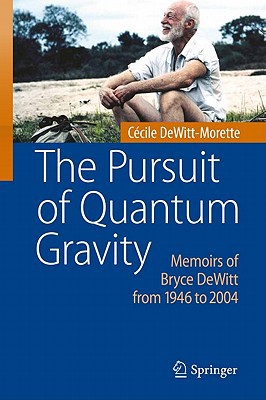 the pursuit of quantum gravity memoirs of bryce dewitt from 1946 to 2004 1st edition cécile dewitt morette