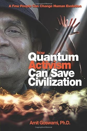 how quantum activism can save civilization a few people can change human evolution 1st edition amit goswami