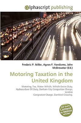 motoring taxation in the united kingdom 1st edition frederic p. miller, agnes f. vandome, john mcbrewster
