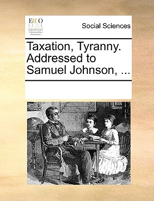 taxation tyranny addressed to samuel johnson 1st edition see notes multiple contributors 1170247563,