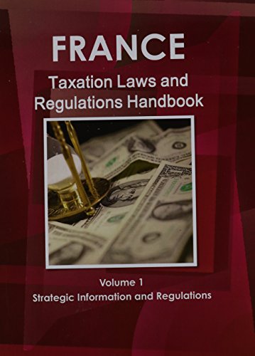 france taxation laws and regulations handbook volume 1 1st edition international business publications usa