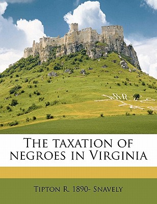 the taxation of negroes in virginia 1st edition tipton r 1890- snavely 1172296383, 9781172296385